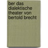 Ber Das Dialektische Theater Von Bertold Brecht door Funk Anne-Christine