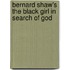 Bernard Shaw's  The Black Girl In Search Of God