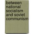 Between National Socialism And Soviet Communism