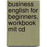 Business English For Beginners. Workbook Mit Cd door Birgit Welch