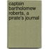 Captain Bartholomew Roberts, A Pirate's Journal