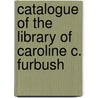 Catalogue Of The Library Of Caroline C. Furbush door Caroline C. Furbush