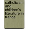 Catholicism And Children's Literature In France by Sophie Heywood