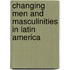Changing Men and Masculinities in Latin America