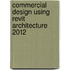Commercial Design Using Revit Architecture 2012