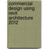 Commercial Design Using Revit Architecture 2012 door Daniel John Stine