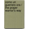 Como un Guerrero Ora / The Prayer Warrior's Way door Cindy Trimm