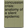 Concussion Crisis: Anatomy Of A Silent Epidemic by Linda Carroll