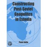 Constructing Post-Soviet Geopolitics In Estonia door Pami Aalto