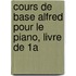 Cours De Base Alfred Pour Le Piano, Livre De 1A