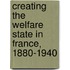Creating The Welfare State In France, 1880-1940
