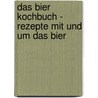 Das Bier Kochbuch - Rezepte Mit Und Um Das Bier door Ferdinand Wehner