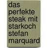 Das Perfekte Steak Mit Starkoch Stefan Marquard door Stefan Marquard