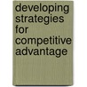 Developing Strategies For Competitive Advantage door Patrick B. Mcnamee