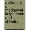 Dictionary Of Mediaeval Knighthood And Chivalry door Bradford B. Broughton