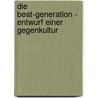 Die Beat-Generation - Entwurf Einer Gegenkultur door Oezguer Dindar