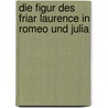 Die Figur Des Friar Laurence In Romeo Und Julia by Anja Kopf