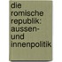 Die Romische Republik: Aussen- Und Innenpolitik