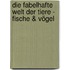 Die fabelhafte Welt der Tiere - Fische & Vögel