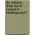Do Children Drop Out Of School In Kindergarten?