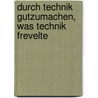 Durch Technik Gutzumachen, Was Technik Frevelte by Marc Vogel