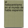 El Heliocentrismo En El Mundo De Habla Espanola by Antonio Alatorre