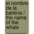El nombre de la ballena / The Name of the Whale