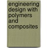 Engineering Design With Polymers And Composites door Ronald.A.L. Rorrer