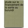 Etude Sur Le Financement De La Sante Au Burundi door World Bank Group