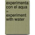 Experimenta Con el Aqua = Experiment with Water