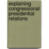Explaining Congressional Presidential Relations by Thomas C. Shaw