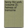 Fanny Fitz-York (Volume 3); Heiress Of Tremorne by Ann Ryley