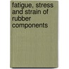 Fatigue, Stress and Strain of Rubber Components door Judson T. Bauman