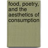 Food, Poetry, And The Aesthetics Of Consumption door Michel Delville