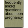 Frequently Asked Questions About Teen Pregnancy by Tamra Orr