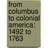 From Columbus To Colonial America: 1492 To 1763