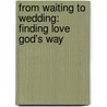 From Waiting To Wedding: Finding Love God's Way door Theresa Thaxton