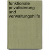 Funktionale Privatisierung und Verwaltungshilfe door Martin Burgi