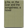 G Lta, Or, The Czar And The Songstress; A Novel door Nadage Dore