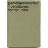Gemeinwesenarbeit - Definitionen, Formen, Ziele by Eva Pasternak