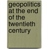 Geopolitics At The End Of The Twentieth Century door Onbekend