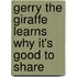 Gerry The Giraffe Learns Why It's Good To Share