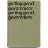 Getting Good Government Getting Good Government