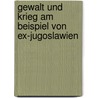Gewalt Und Krieg Am Beispiel Von Ex-Jugoslawien door Nadija Tomasovicž