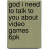 God I Need To Talk To You About Video Games 6pk door Susan K. Leigh
