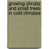 Growing Shrubs And Small Trees In Cold Climates door Nancy Rose