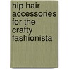 Hip Hair Accessories for the Crafty Fashionista door Kara L. Laughlin