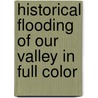 Historical Flooding Of Our Valley In Full Color by Ms Amy Browne