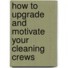 How to Upgrade and Motivate Your Cleaning Crews door Don Aslett