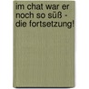 Im Chat war er noch so süß - die Fortsetzung! door Annette Weber